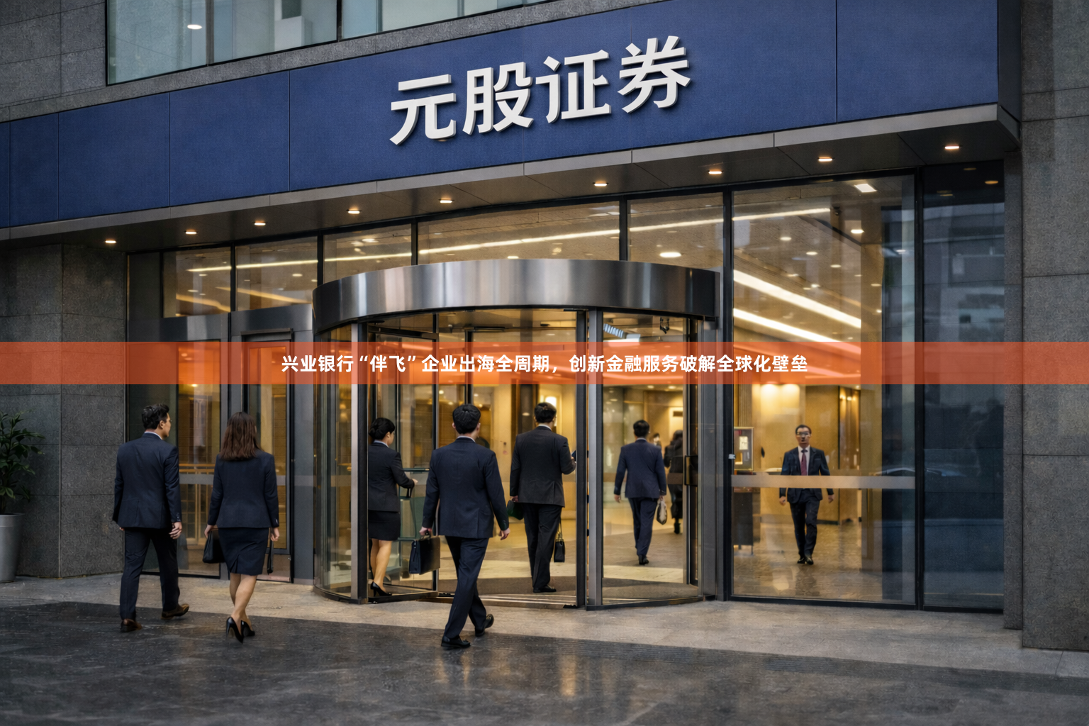 兴业银行“伴飞”企业出海全周期，创新金融服务破解全球化壁垒